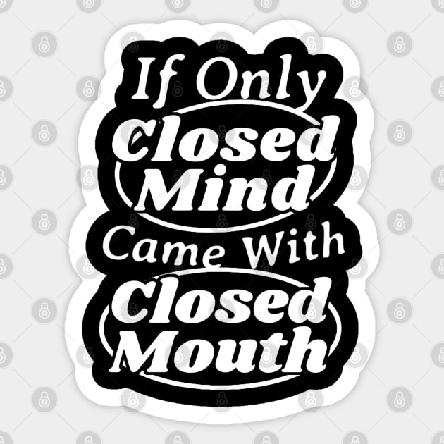 If Only Closed Minds Came With Closed Mouths Sticker by NyskaDenti